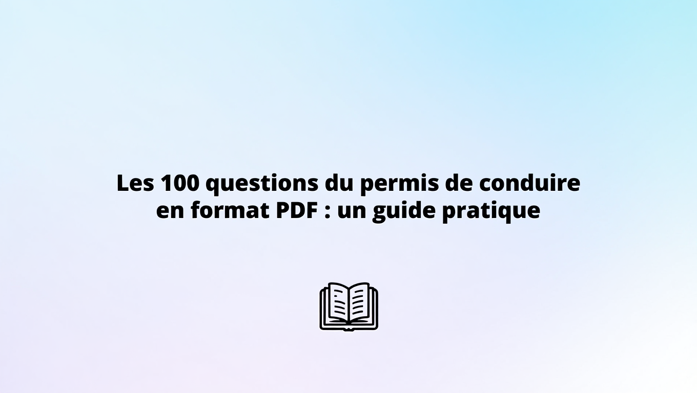 Les 100 questions du permis de conduire en format PDF : un guide